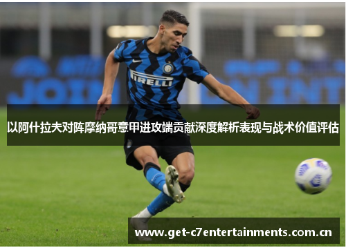 以阿什拉夫对阵摩纳哥意甲进攻端贡献深度解析表现与战术价值评估
